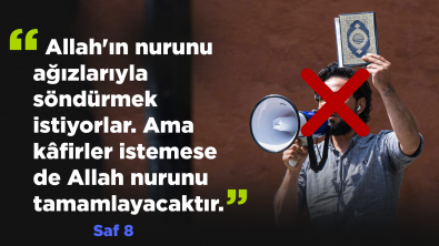 “Allah'ın nurunu ağızlarıyla söndürmek istiyorlar. Ama kâfirler istemese de Allah nurunu tamamlayacaktır.”