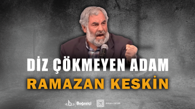 DİZ ÇÖKMEYEN ADAM: RAMAZAN KESKİN