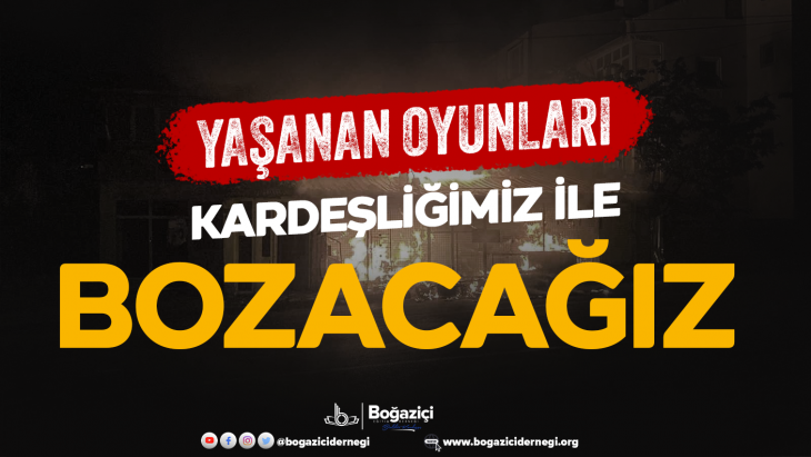 Yaşanan Oyunları Kardeşliğimiz ile Bozacağız