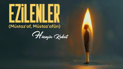 EZİLENLER (Müstaz'af, Müstaz'afûn)